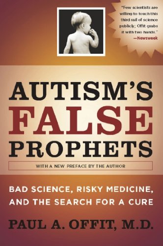 Autism's False Prophets: Bad Science, Risky Medicine, and the Search for a Cure by Paul Offit MD